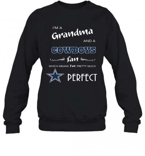 I'M Grandma And A Cowboys Fan Which Means I'M Pretty Much Perfect T-Shirt Unisex Sweatshirt