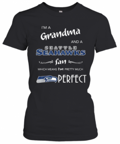 I'M Grandma And A Seattle Seahawks Fan Which Means I'M Pretty Much Perfect T-Shirt Classic Women's T-shirt