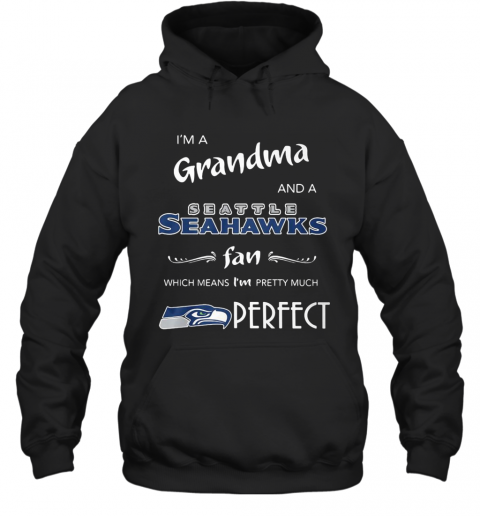 I'M Grandma And A Seattle Seahawks Fan Which Means I'M Pretty Much Perfect T-Shirt Unisex Hoodie