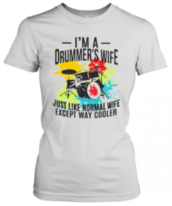 I'm A Drummer's Wife Just Like Normal Wife Just Like Normal Wife Except Way Cooler T-Shirt Classic Women's T-shirt