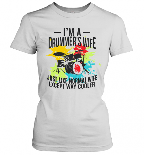I'm A Drummer's Wife Just Like Normal Wife Just Like Normal Wife Except Way Cooler T-Shirt Classic Women's T-shirt