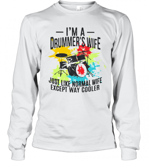 I'm A Drummer's Wife Just Like Normal Wife Just Like Normal Wife Except Way Cooler T-Shirt Long Sleeved T-shirt 