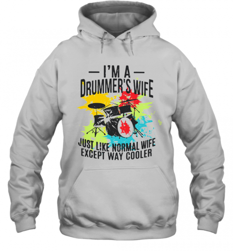 I'm A Drummer's Wife Just Like Normal Wife Just Like Normal Wife Except Way Cooler T-Shirt Unisex Hoodie