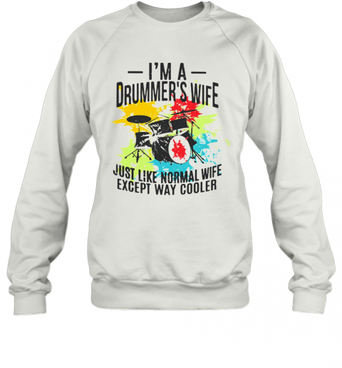 I'm A Drummer's Wife Just Like Normal Wife Just Like Normal Wife Except Way Cooler T-Shirt Unisex Sweatshirt