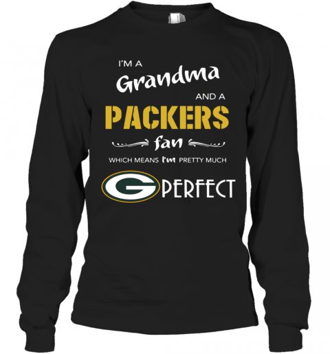 I'm A Grandma And A Packers Fan Which Means I'm Pretty Much Perfect T-Shirt Long Sleeved T-shirt 