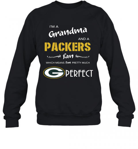I'm A Grandma And A Packers Fan Which Means I'm Pretty Much Perfect T-Shirt Unisex Sweatshirt