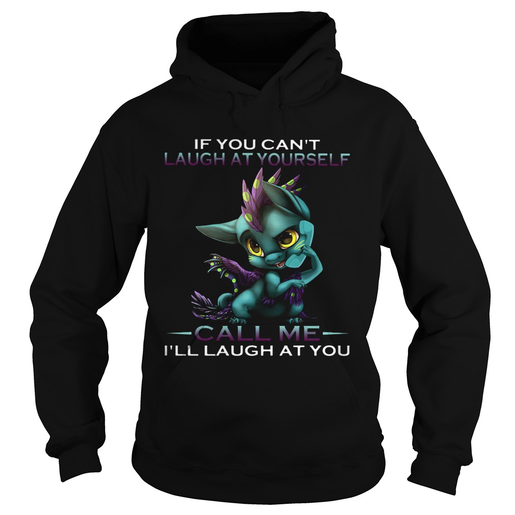 IF YOU CANT LAUGH AT YOURSELF CALL ME ILL LAUGH AT YOU DRAGON Hoodie