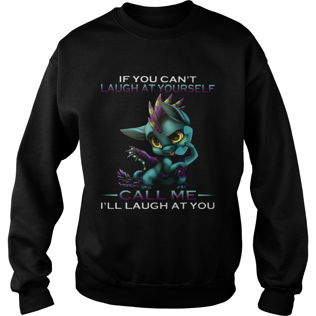 IF YOU CANT LAUGH AT YOURSELF CALL ME ILL LAUGH AT YOU DRAGON Sweatshirt