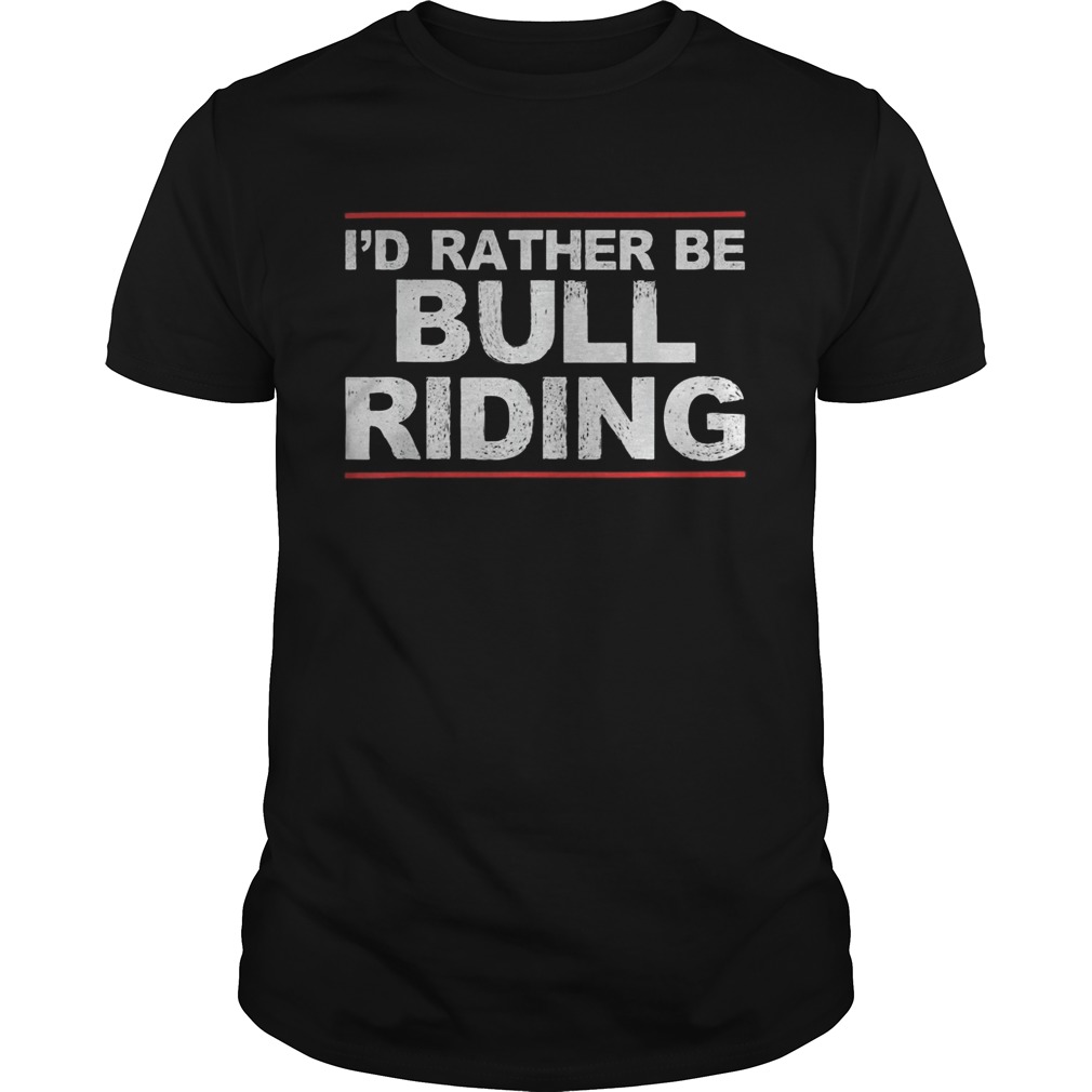 Id rather be bull riding shirt
