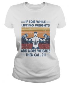 If I Die While Lifting Weights Add More Weights Then Call 911 Gym Vintage Retro  Classic Ladies