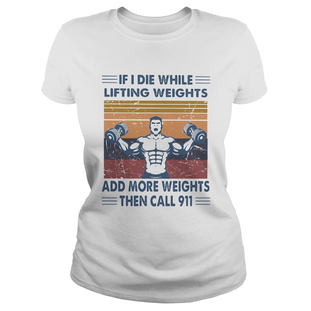 If I Die While Lifting Weights Add More Weights Then Call 911 Gym Vintage Retro Classic Ladies