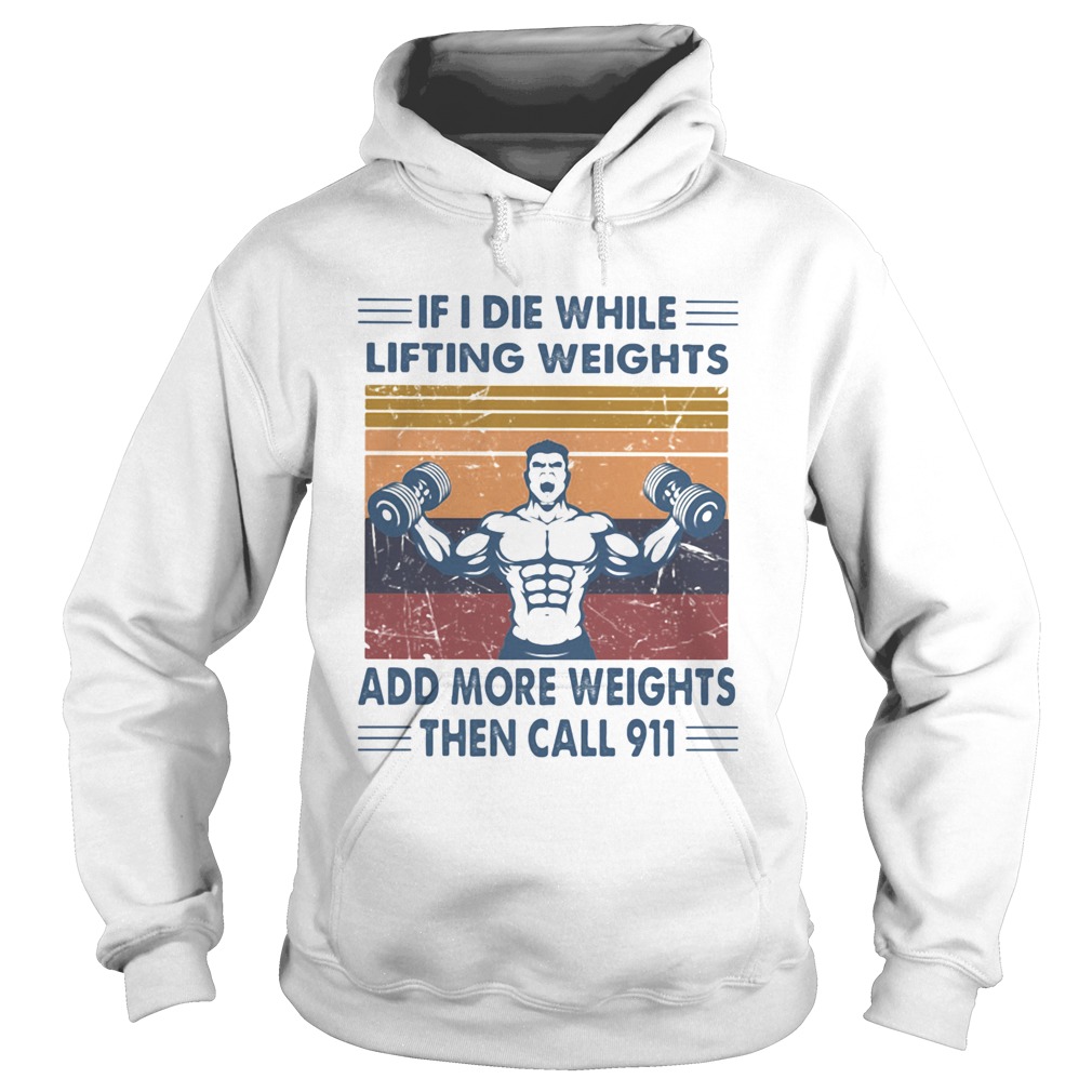 If I Die While Lifting Weights Add More Weights Then Call 911 Gym Vintage Retro Hoodie