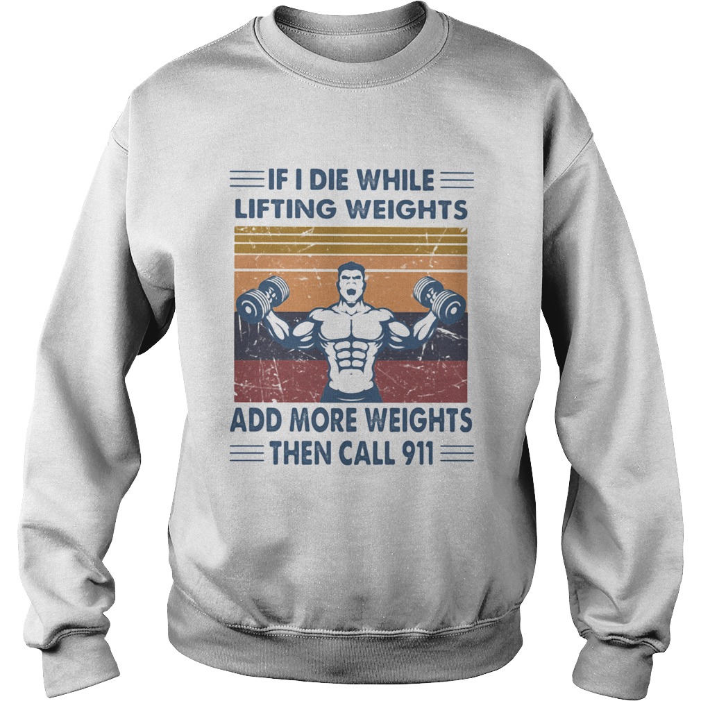 If I Die While Lifting Weights Add More Weights Then Call 911 Gym Vintage Retro Sweatshirt
