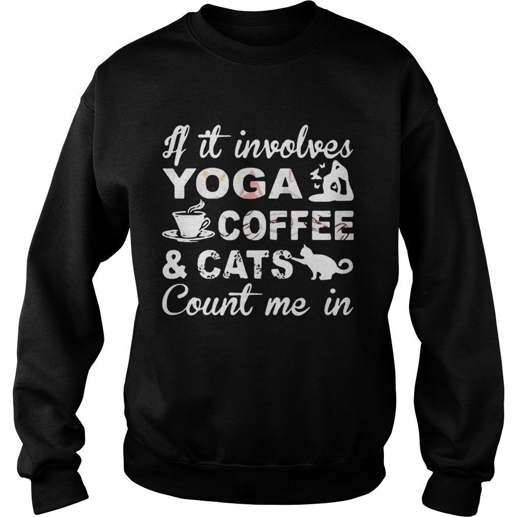 If It Involves Yoga Coffee And Cats Count Me In Sweatshirt