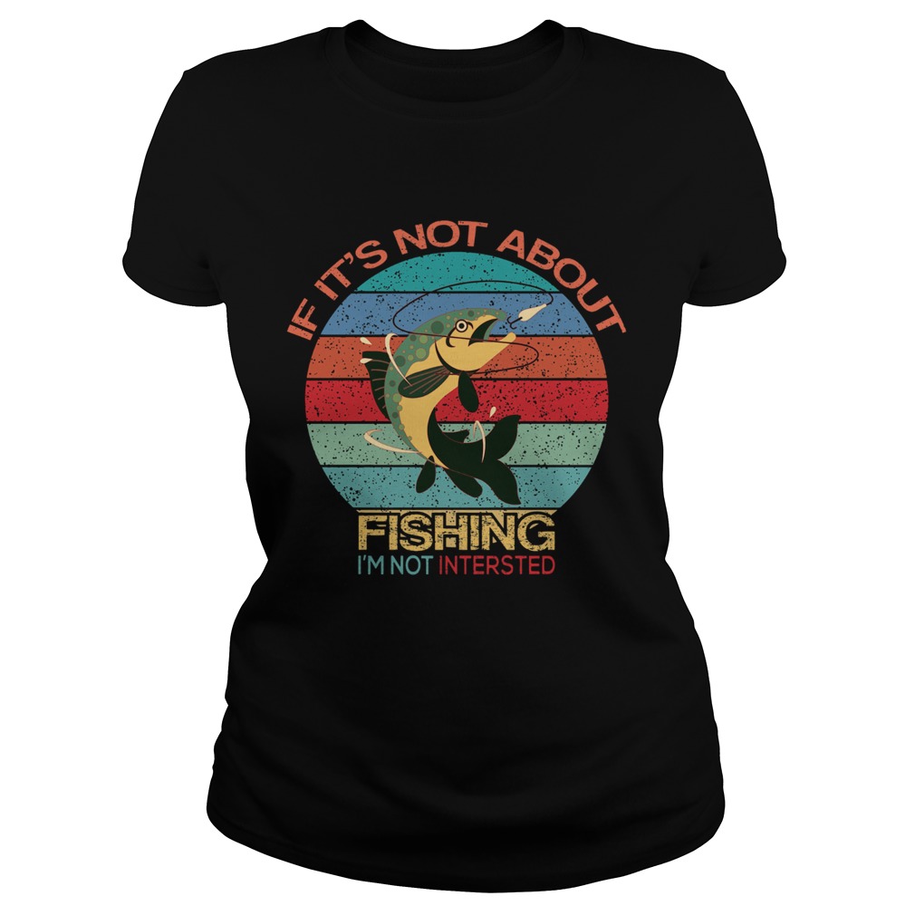 If Its Not About Fishing Im Not Interested Vintage Classic Ladies