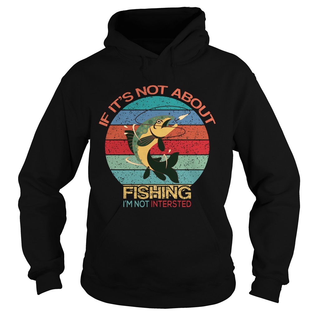 If Its Not About Fishing Im Not Interested Vintage Hoodie