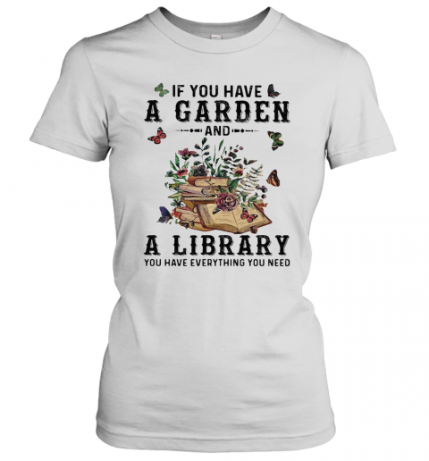 If You Have A Garden And A Library You Have Everything You Need Butterflies T-Shirt Classic Women's T-shirt