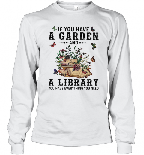 If You Have A Garden And A Library You Have Everything You Need Butterflies T-Shirt Long Sleeved T-shirt 