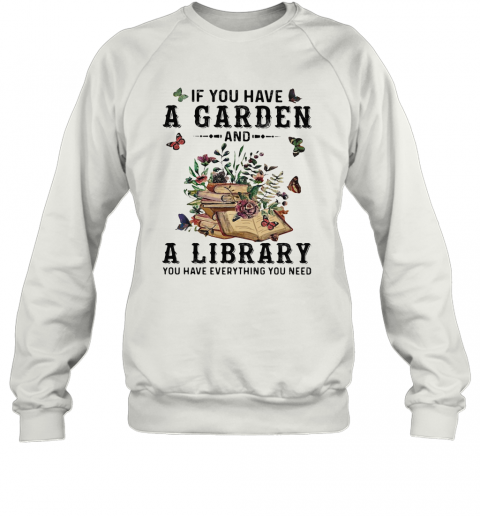 If You Have A Garden And A Library You Have Everything You Need Butterflies T-Shirt Unisex Sweatshirt
