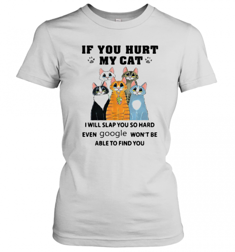 If You Hurt My Cat I Will Slap You So Hard Even Google Won'T Be Able To Find You T-Shirt Classic Women's T-shirt