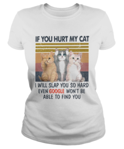 If You Hurt My Cat I Will Slap You So Hard Even Google Wont Be Able To Find You Vintage Retro  Classic Ladies
