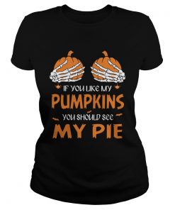 If You Like My Pumpkins You Should See My Pie Halloween  Classic Ladies