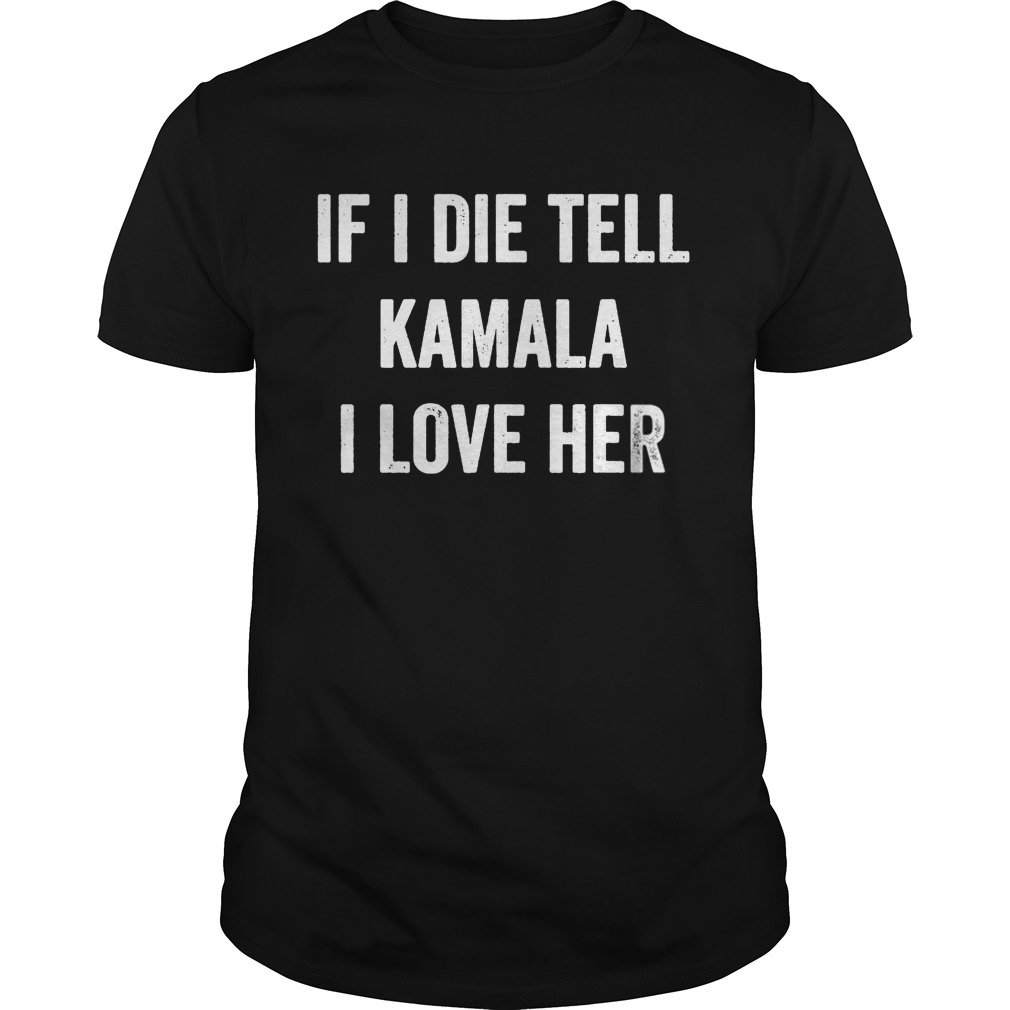 If i die tell kamala i love her shirt