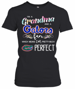 Im A Grandma And A Gators Fan Which Means Im Pretty Much Perfect T-Shirt Classic Women's T-shirt