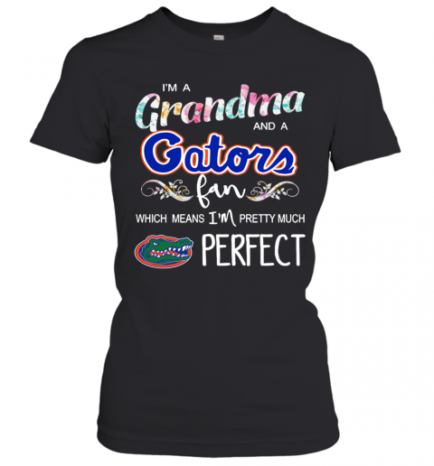 Im A Grandma And A Gators Fan Which Means Im Pretty Much Perfect T-Shirt Classic Women's T-shirt