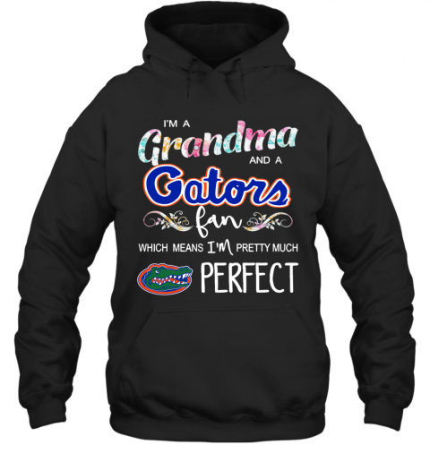 Im A Grandma And A Gators Fan Which Means Im Pretty Much Perfect T-Shirt Unisex Hoodie