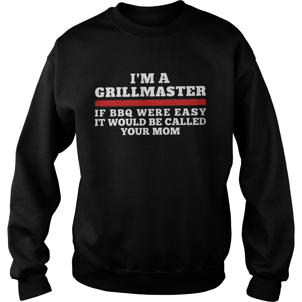 Im A Grill Master Of Bbq Were Easy It Would Be Called Your Mom Sweatshirt