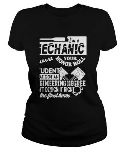 Im A Mechanic Because Your Honor Roll Student That Got An Engineering Degree Cant Design It Right Classic Ladies