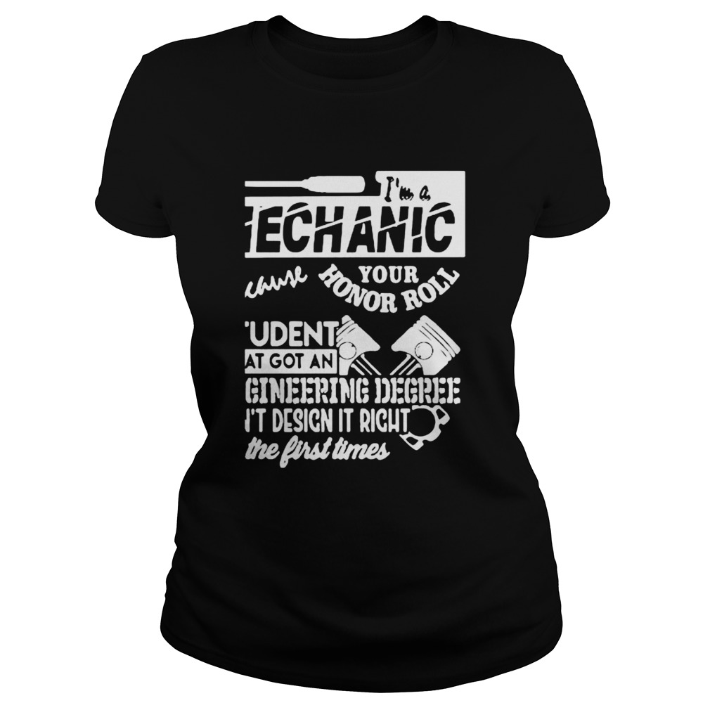 Im A Mechanic Because Your Honor Roll Student That Got An Engineering Degree Cant Design It Right Classic Ladies