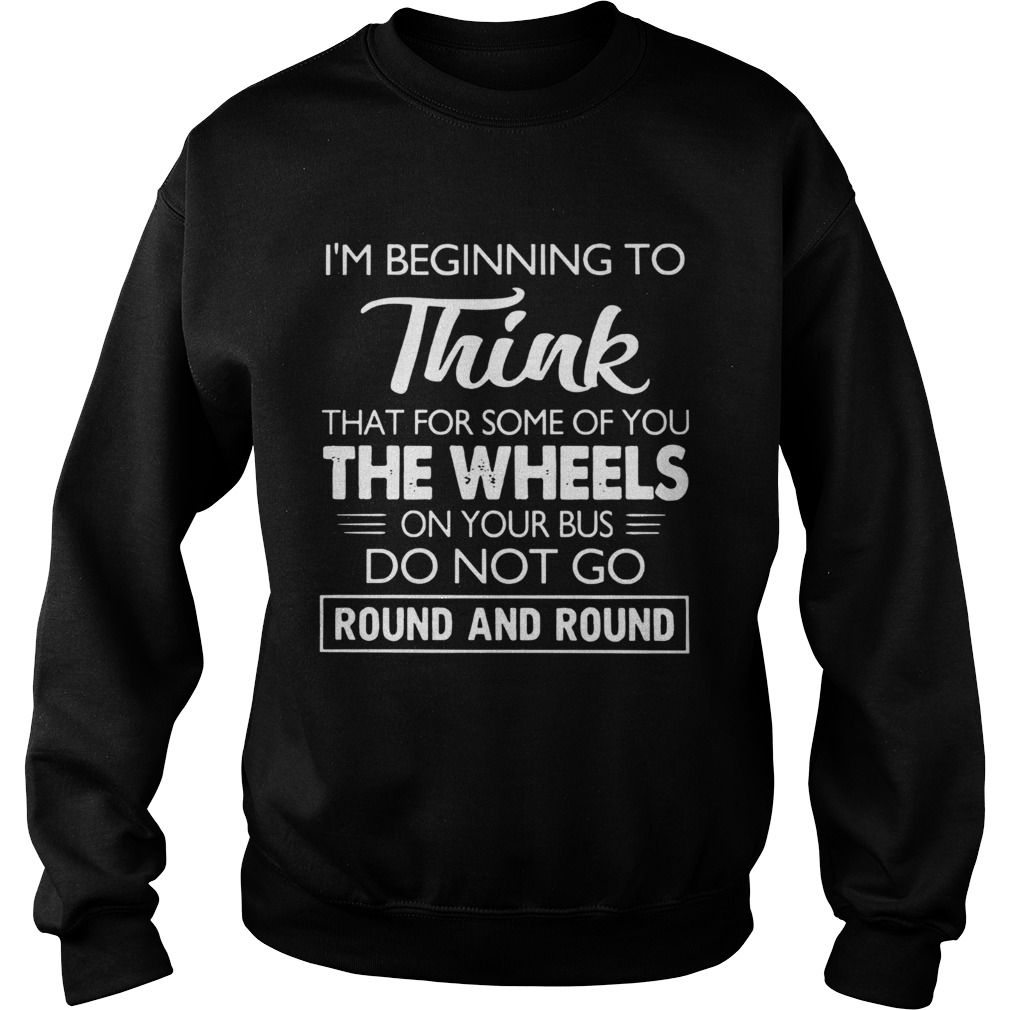 Im Beginning To Think That For Some Of You Do Not Go Round And Round Sweatshirt