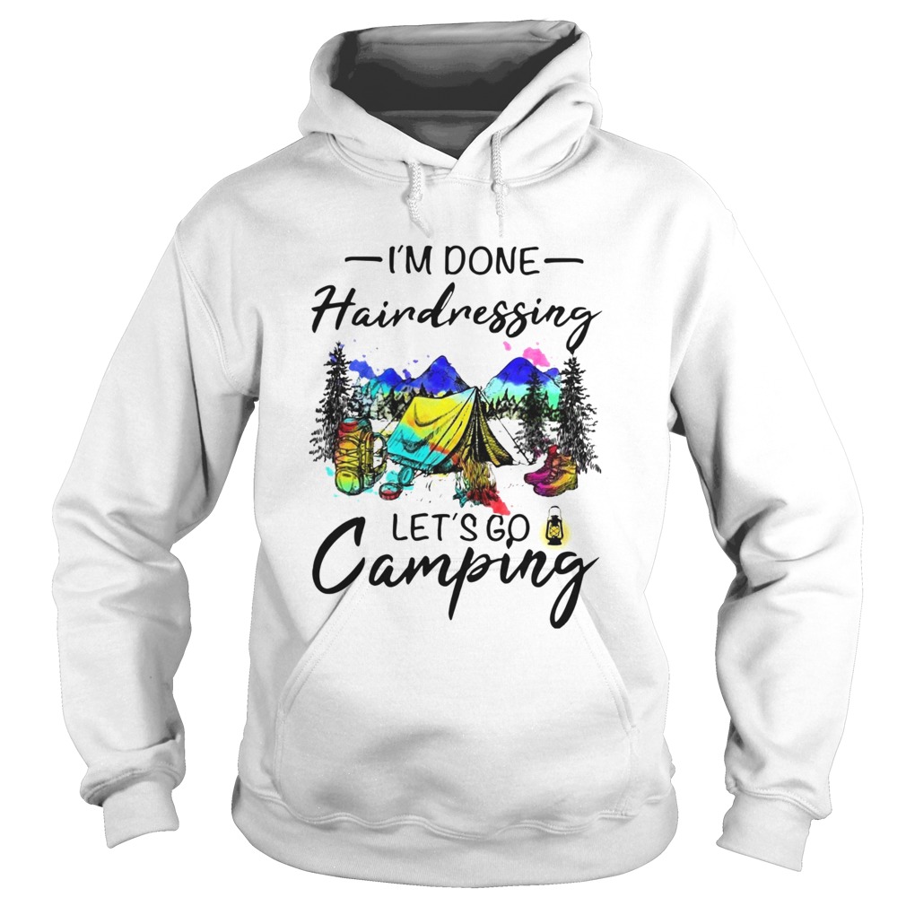 Im Done Hairdressing Lets Go Camping Hoodie