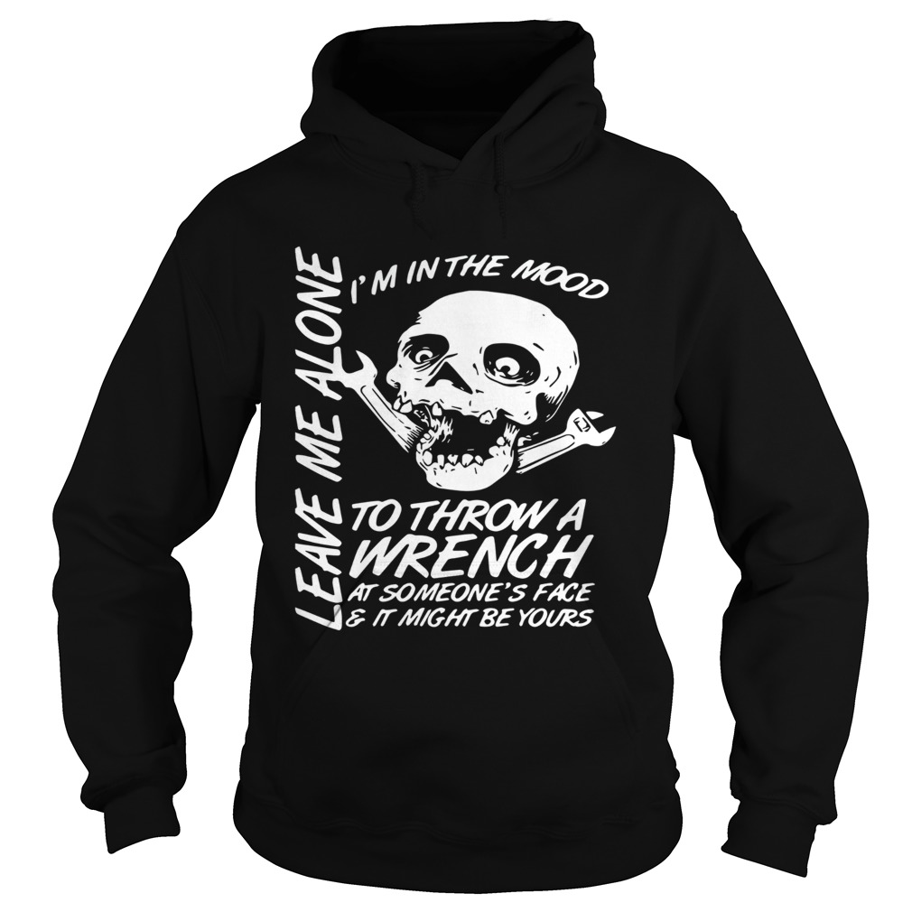 Im In The Mood To Throw A Wrench At Someones Face And It Might Be Yours Leave Me Alone Halloween sh Hoodie