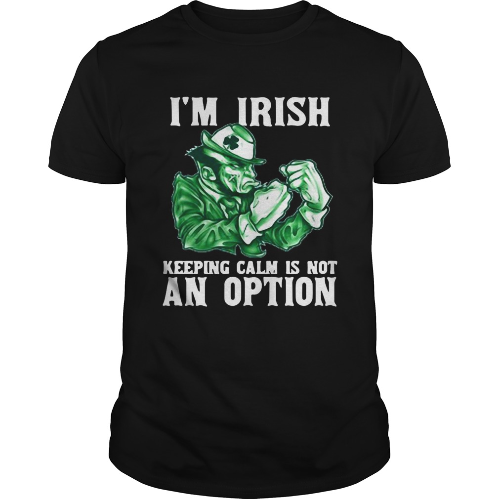 Im Irish Keepping Calm Is Not An Option shirt