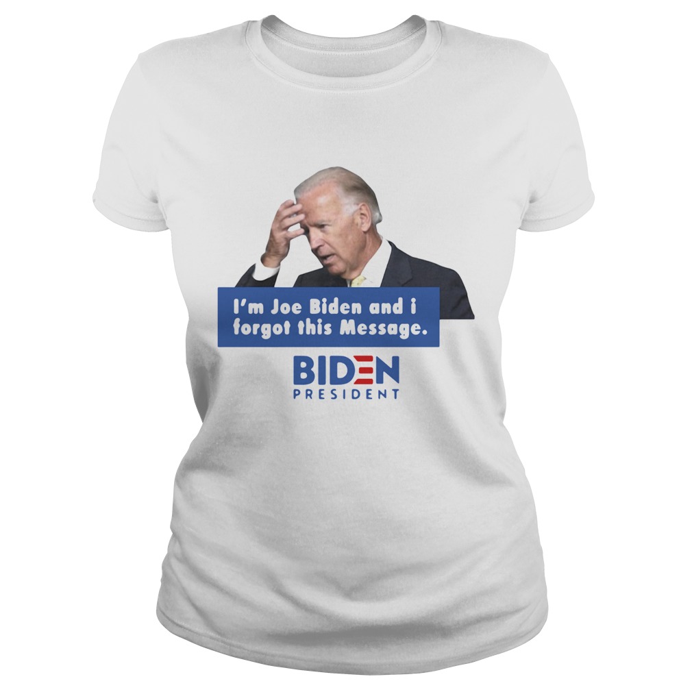 Im Joe Biden And I Forgot This Message Biden President Classic Ladies