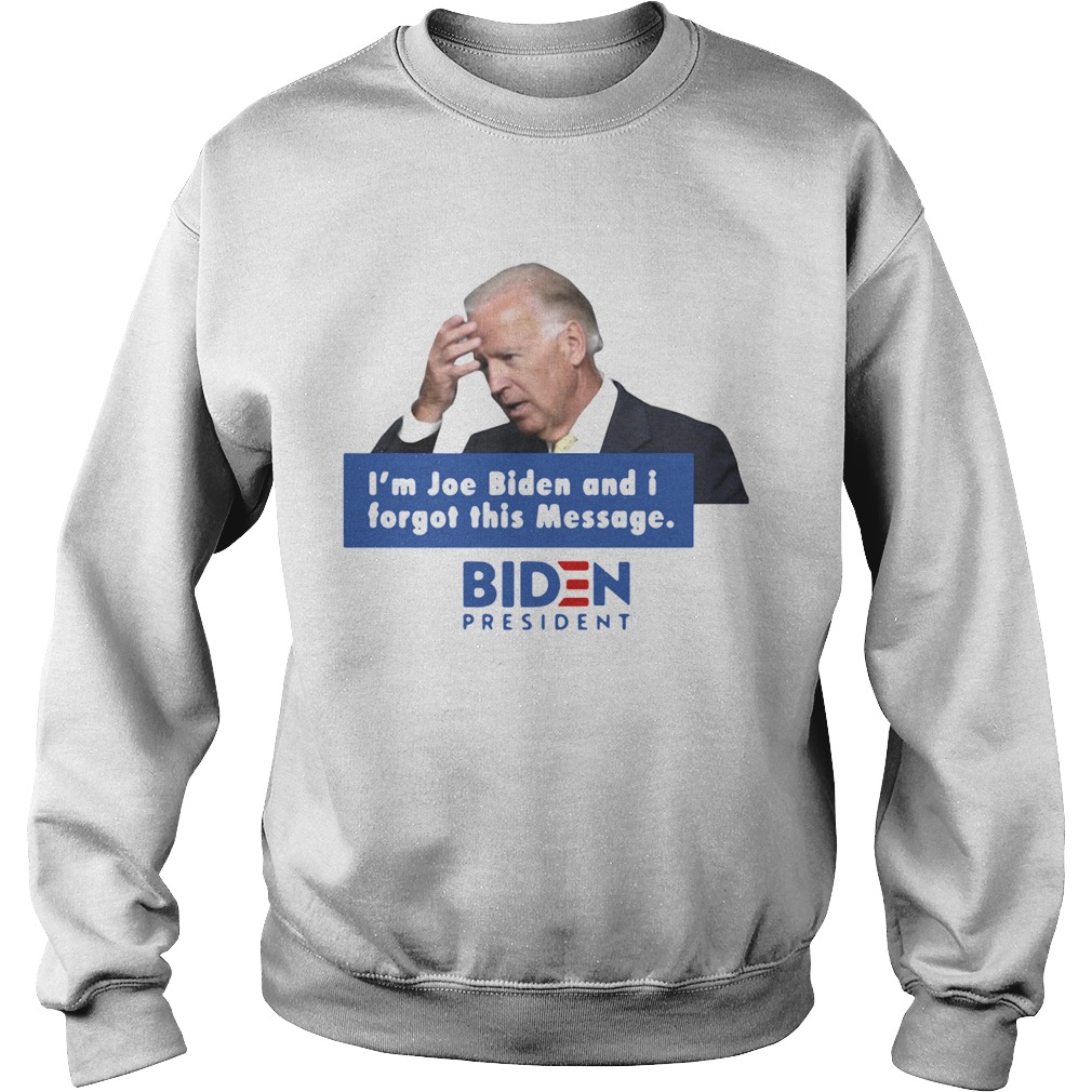 Im Joe Biden And I Forgot This Message Biden President Sweatshirt
