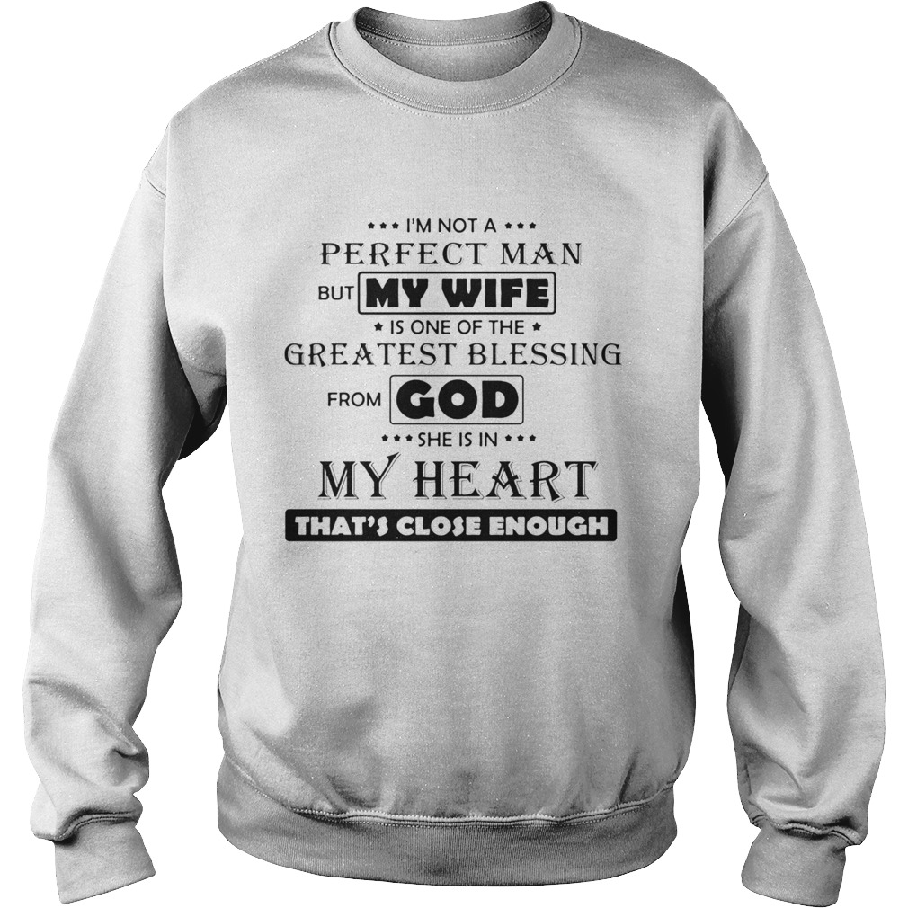 Im Not A Perfect Man But My Wife Is One Of The Greatest Blessing From God She Is In My Heart Thats Sweatshirt