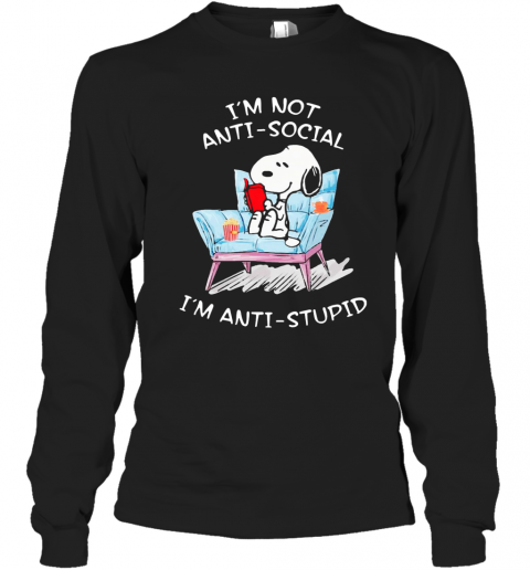 Im Not Anti Social Im Anti Stupid Shirt T-Shirt Long Sleeved T-shirt 