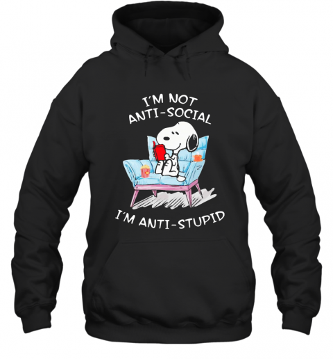 Im Not Anti Social Im Anti Stupid Shirt T-Shirt Unisex Hoodie