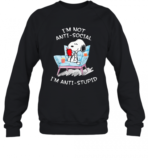 Im Not Anti Social Im Anti Stupid Shirt T-Shirt Unisex Sweatshirt