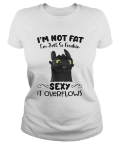 Im Not Fat Im Just So Freakin Sexy It Overflows Toothless Dragon  Classic Ladies