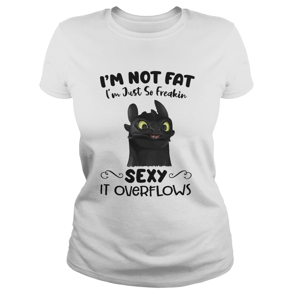 Im Not Fat Im Just So Freakin Sexy It Overflows Toothless Dragon Classic Ladies