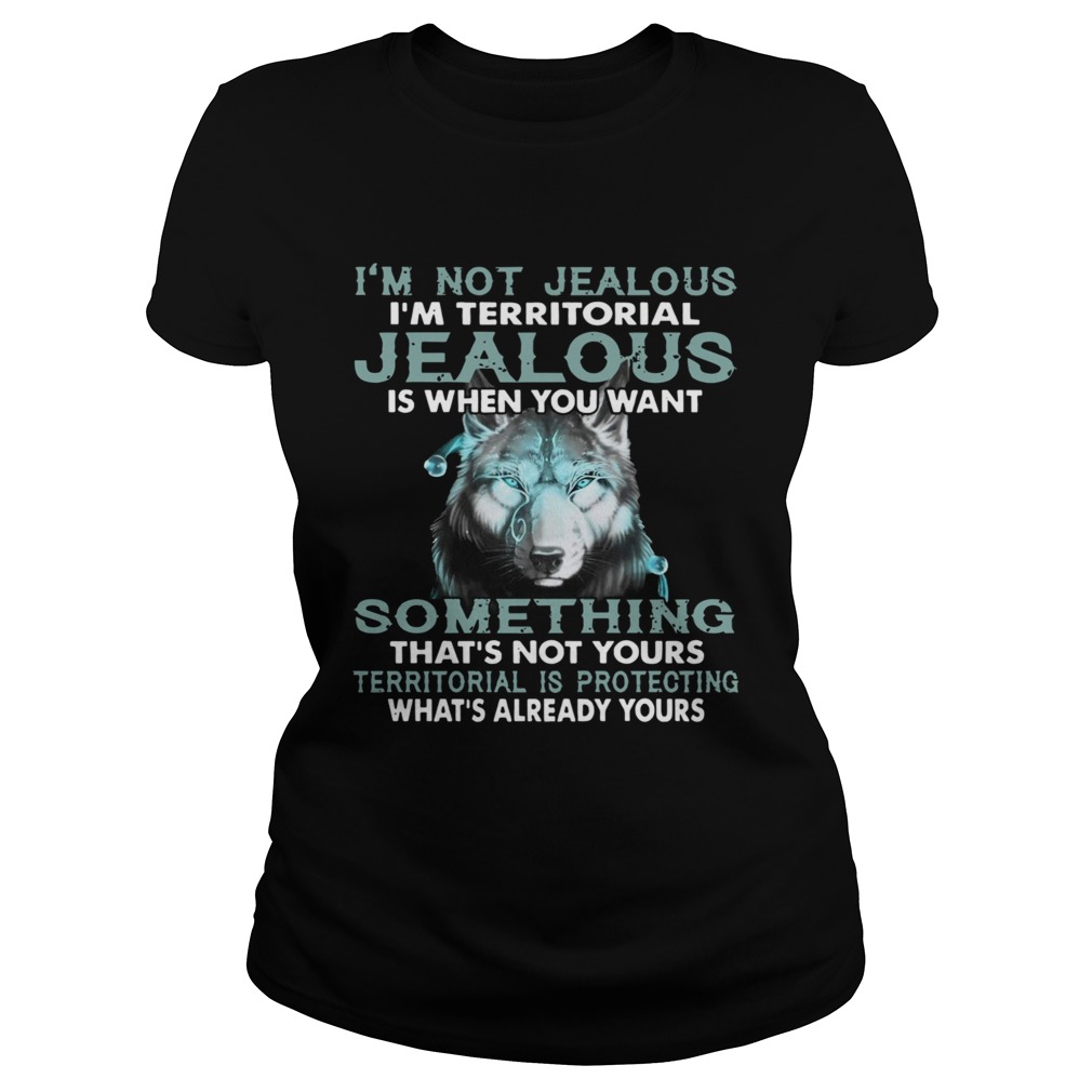 Im Not Jealous Im Territorial Jealous Is When You Want Classic Ladies