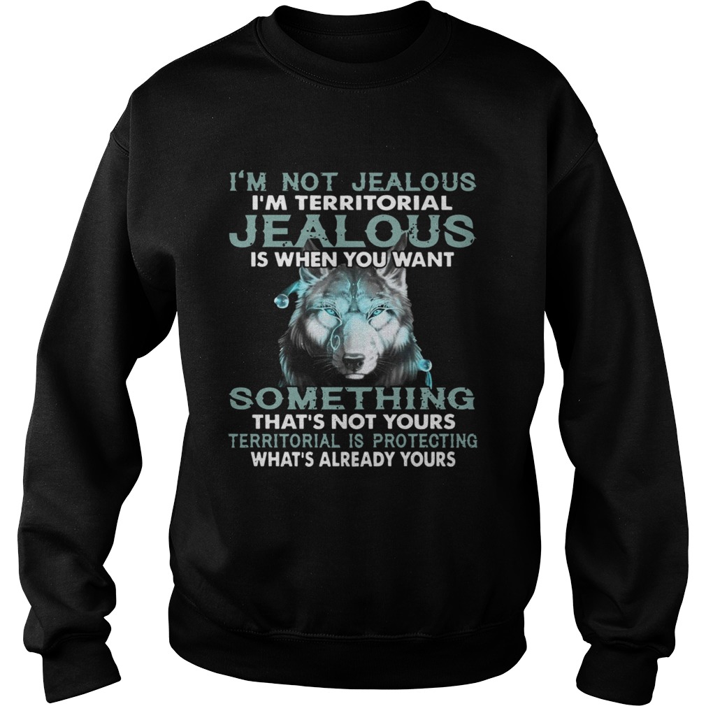 Im Not Jealous Im Territorial Jealous Is When You Want Sweatshirt