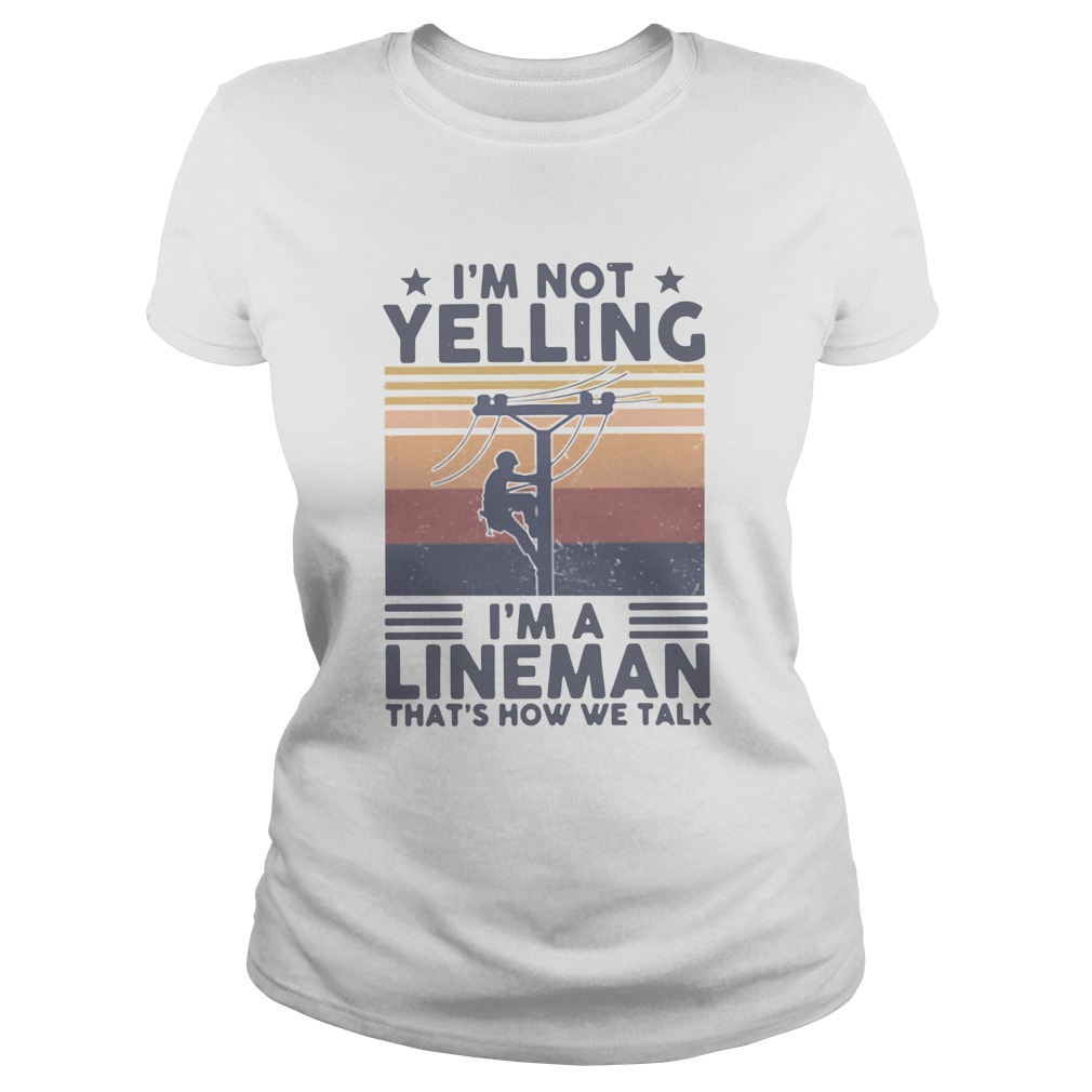 Im Not Yelling Im A Lineman Thats How We Talk Vintage Retro Classic Ladies