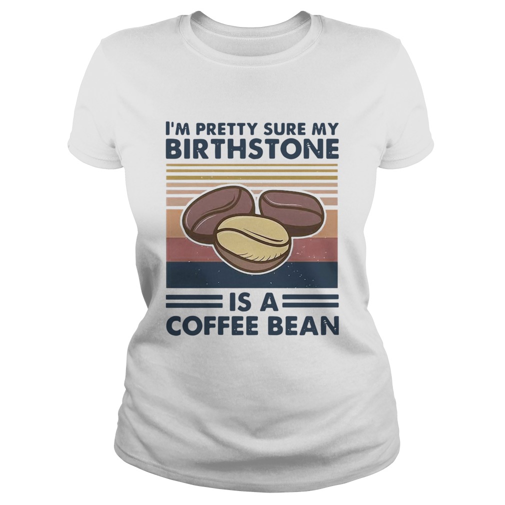 Im Pretty Sure My Birthstone Is A Coffee Bean Vintage Classic Ladies