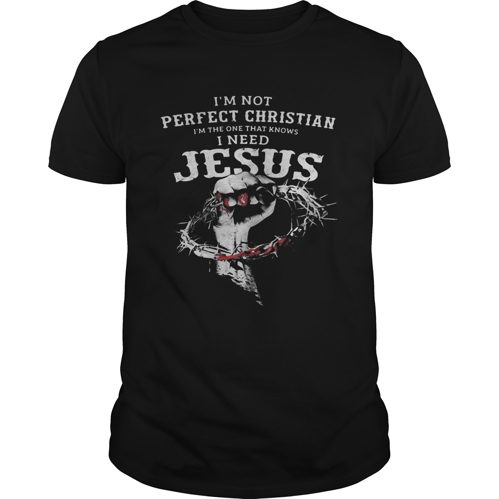 Im not perfect christian im the one that knows i need jesus 2020 shirt